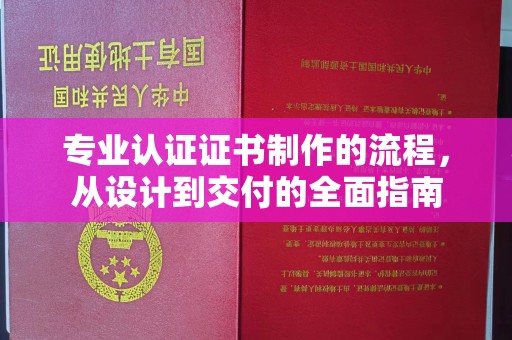 花山专业认证证书制作的流程，从设计到交付的全面指南